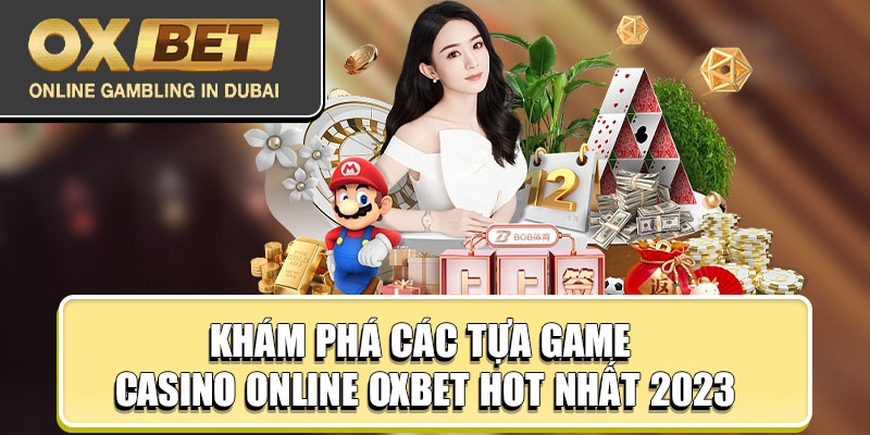 Khám phá các tựa game Casino online Oxbet hot nhất 2023