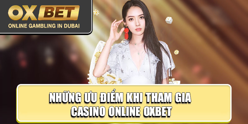 Những ưu điểm khi tham gia Casino Online Oxbet
